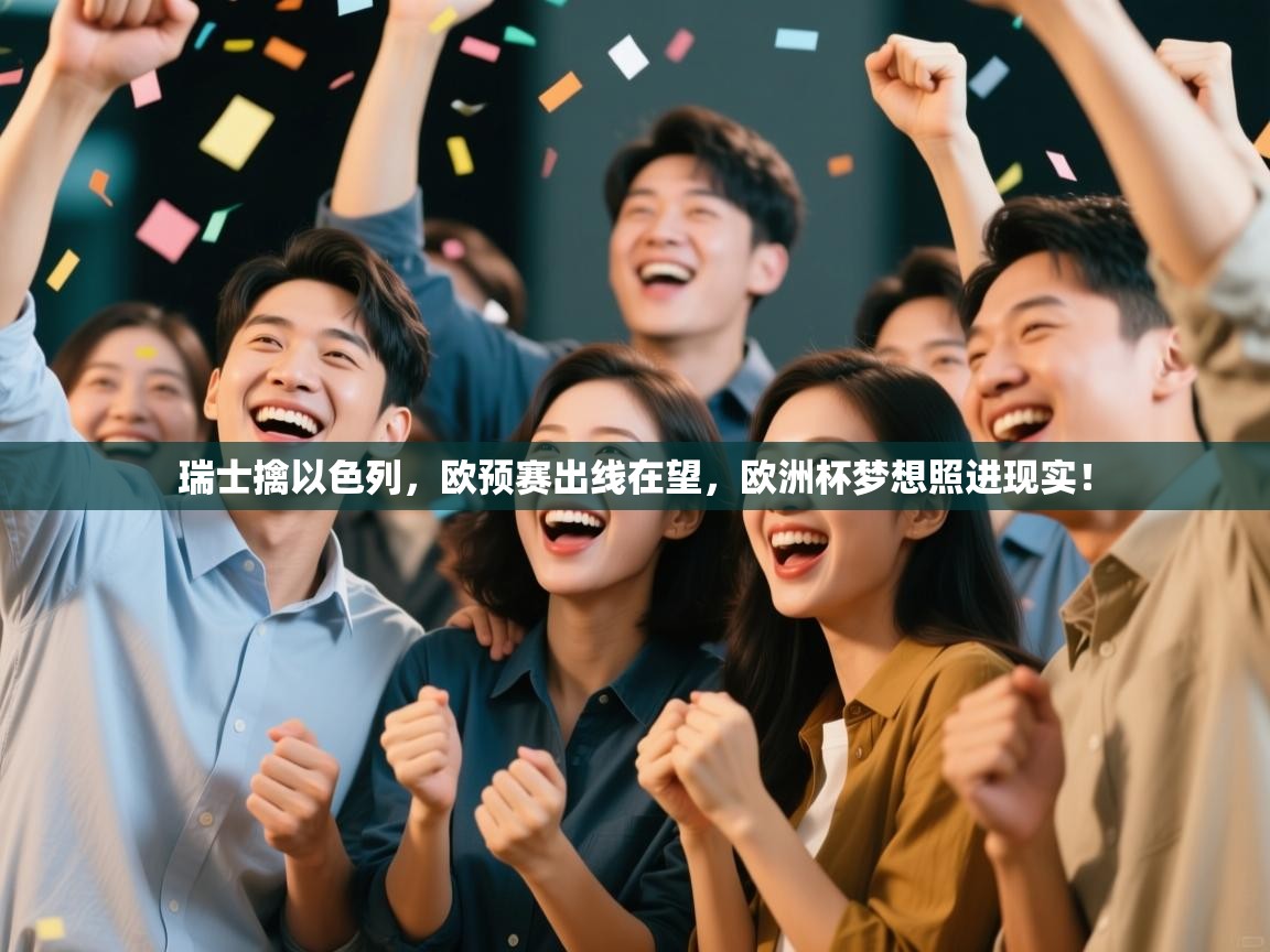 瑞士擒以色列，欧预赛出线在望，欧洲杯梦想照进现实！  第2张